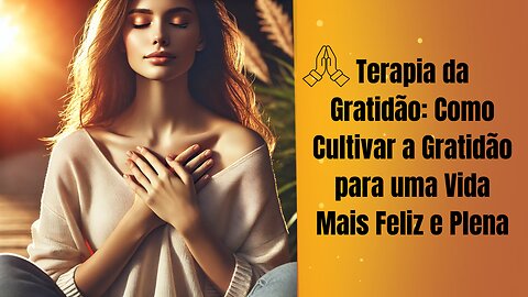 Terapia da Gratidão: Como Cultivar a Gratidão para uma Vida Mais Feliz e Plena