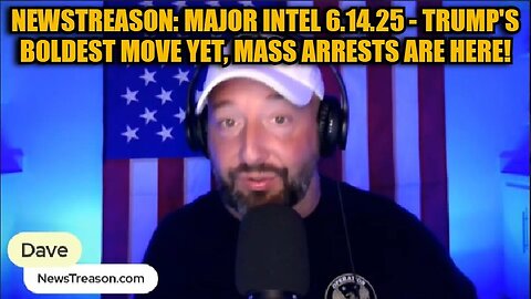 NewsTreason: Major Intel 6.14.25 - Trump's Boldest Move Yet, Mass Arrests Are Here!