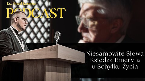 Niesamowite słowa Księdza Emeryta u Schyłku Życia – Ks. Paweł Korupka Podcast