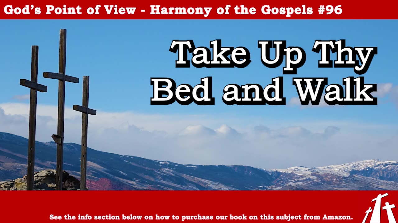 Harmony of the Gospels #96 - Take Up Thy Bed and Walk || God's Point of View