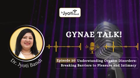 Understanding Orgasm Disorders | Breaking Barriers to Pleasure & Intimacy | DR JyotiBandi GynaeTalk