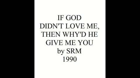 IF GOD DIDN'T LOVE ME, THEN WHY'D HE GIVE ME YOU 1990