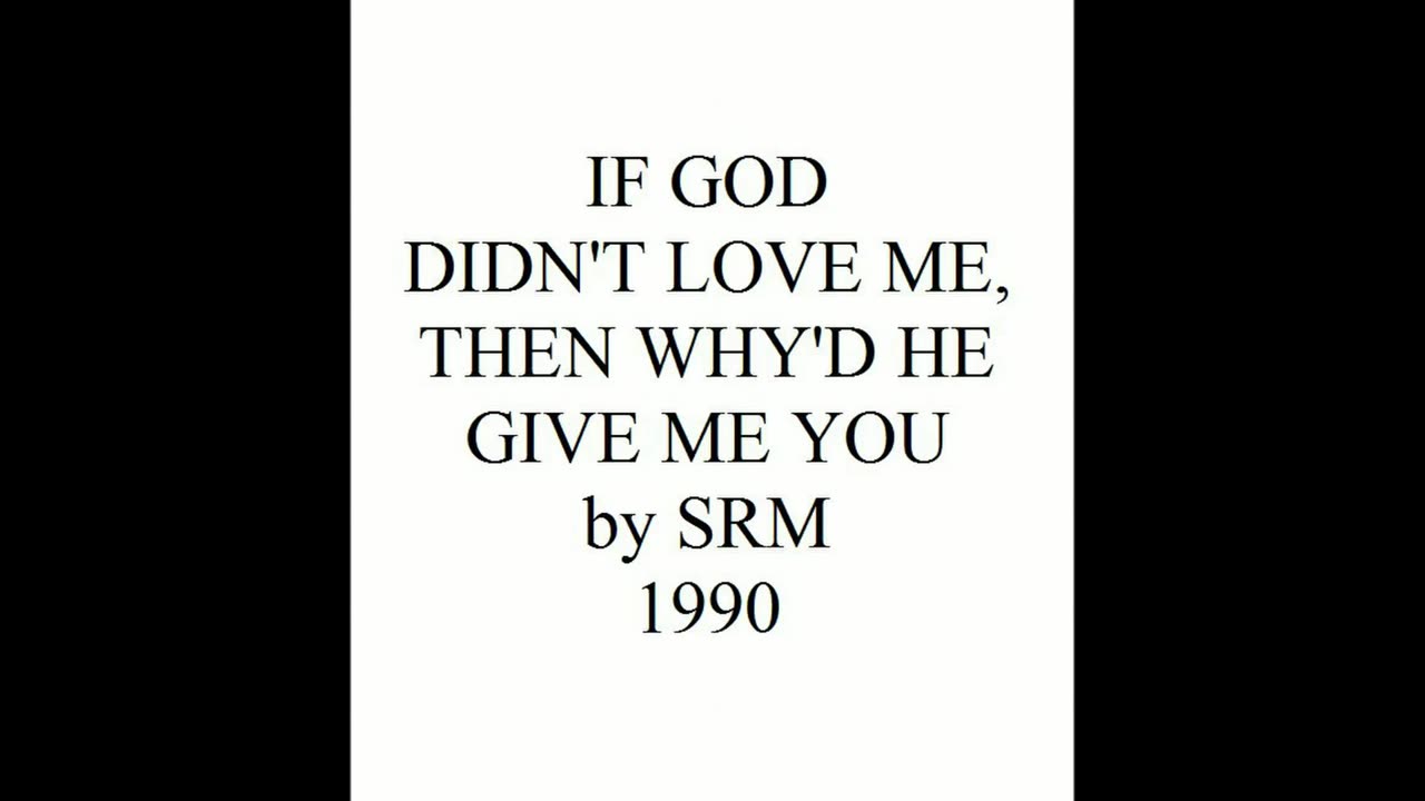 IF GOD DIDN'T LOVE ME, THEN WHY'D HE GIVE ME YOU 1990