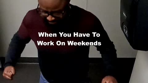 When You Have To Work On Weekends