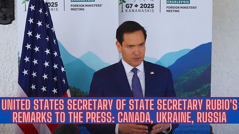 United States Secretary Of State Secretary Rubio's Remarks To The Press: Canada, Ukraine, Russia