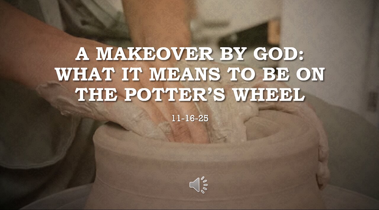 A MAKEOVER BY GOD: WHAT IT MEANS TO BE ON THE POTTER'S WHEEL.