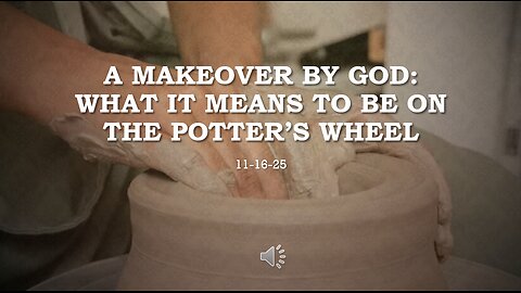 A MAKEOVER BY GOD: WHAT IT MEANS TO BE ON THE POTTER'S WHEEL.