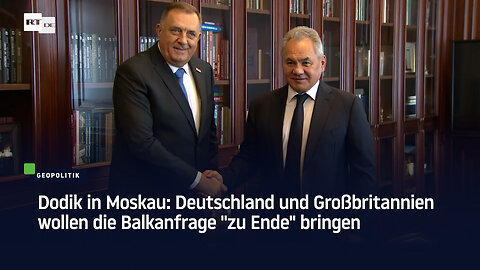 Dodik in Moskau: Deutschland und Großbritannien wollen die Balkanfrage "zu Ende" bringen