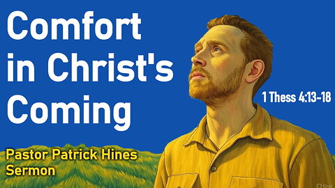 Comfort in Christ's Coming - Pastor Patrick Hines Sermon (1 Thess 4:13-18)