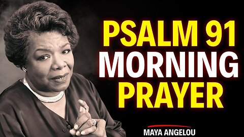 Psalm 91: A Heartfelt Morning Prayer to Start Your Day | Maya Angelou