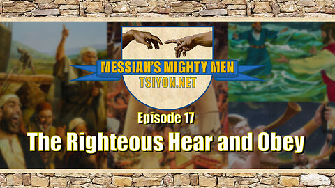 Messiah's Mighty Men - Ep 17 - The Righteous Hear and Obey