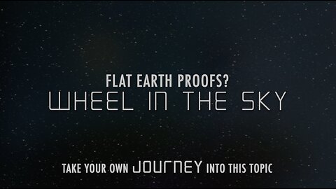 WHEEL IN THE SKY - FLAT EARTH PROOFS?