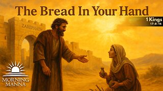Morning Manna - May 30, 2025 - 1 Kings 17:8-16 - The Bread in Your Hand