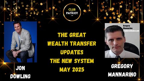 Jon Dowling & Gregory Mannarino The Global Wealth Transfer Updates May 2025