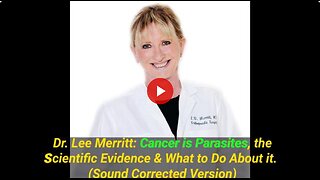 Dr. Lee Merritt: Cancer is Parasites, the Scientific Evidence & What to Do About it. (🔊Corrected🔉)