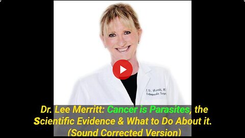 Dr. Lee Merritt: Cancer is Parasites, the Scientific Evidence & What to Do About it. (🔊Corrected🔉)