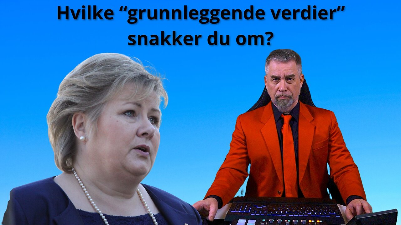 Hvilke grunnleggende verdier, Erna?