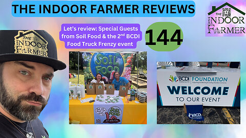 The Indoor Farmer Reviews ep 144, Guests from Soil Food & The BCDI Food Truck Frenzy
