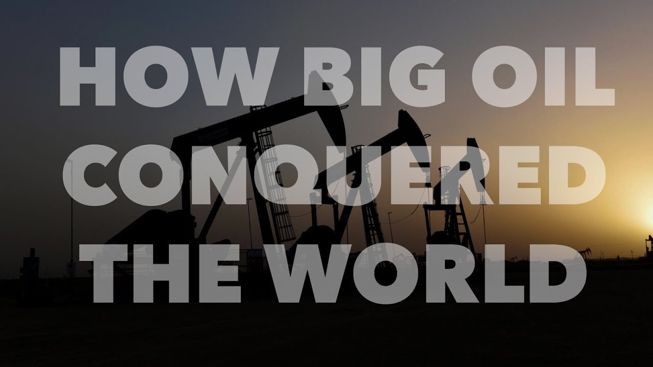 How Big Oil Conquered The World