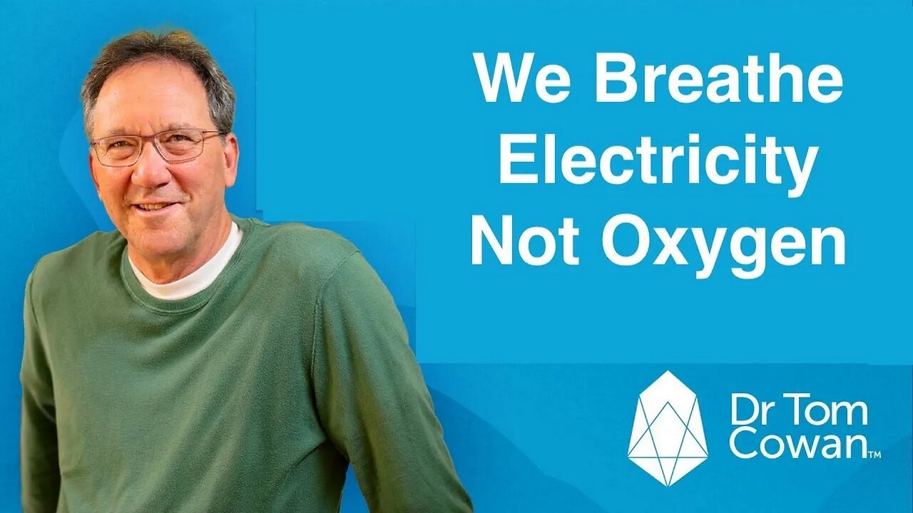 We Breathe Electricity Not Oxygen - Dr Tom Cowan