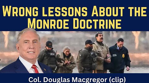 Douglas Macgregor (clip): Wrong Lessons About the Monroe Doctrine