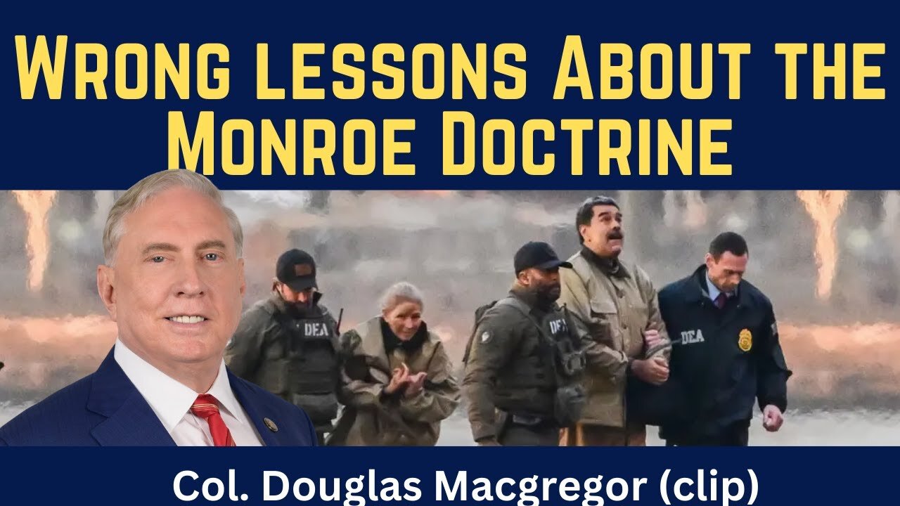 Douglas Macgregor (clip): Wrong Lessons About the Monroe Doctrine