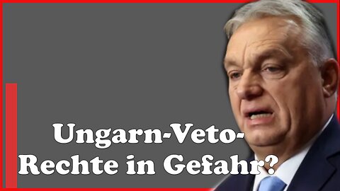 Ungarn-Veto-Rechte in Gefahr! Ungarn soll seine Veto-Rechte verlieren!