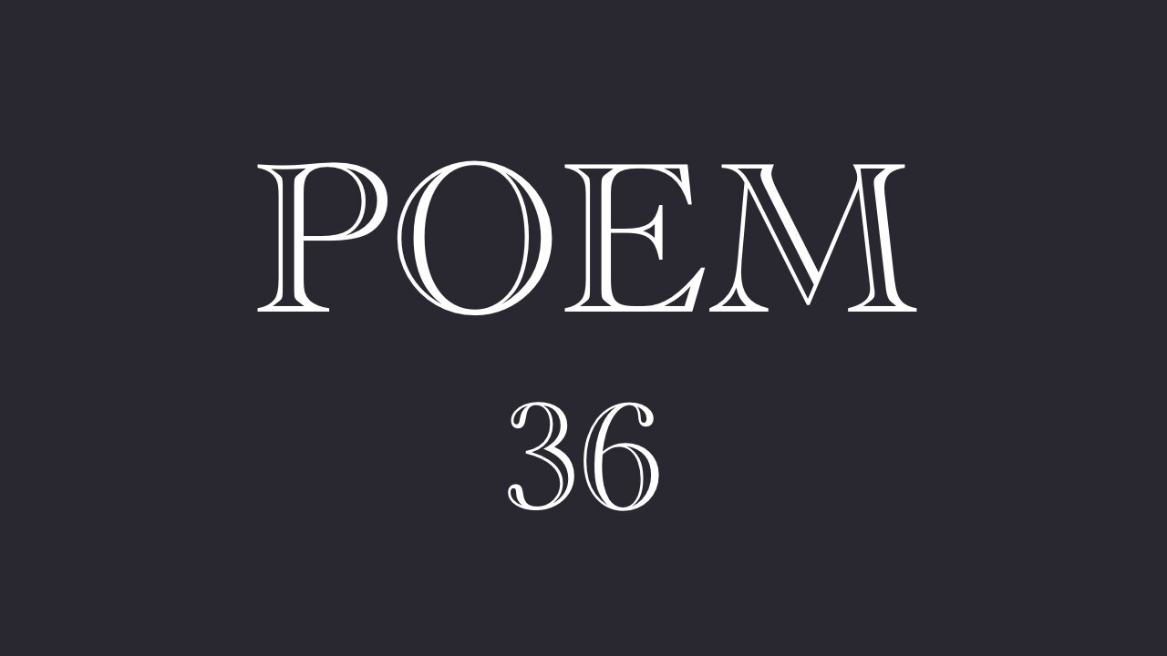 POEM 36