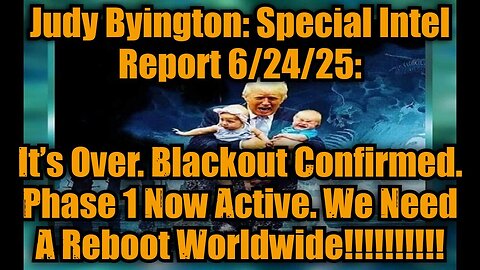 Judy Byington: Special Intel Report 6/24/25: It’s Over. Blackout Confirmed. Phase 1 Now Active!