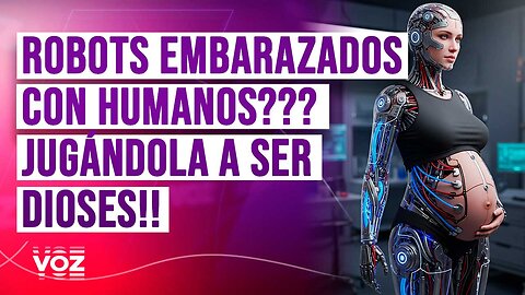 Robots embarazados con humanos??? Jugándola a ser Dioses!!