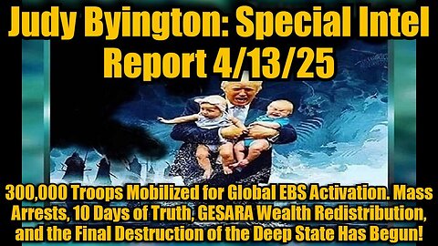 Judy Byington: Special Intel Report 4/13/25: 300,000 Troops Mobilized for Global EBS Activation