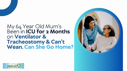 My 64 Yr Old Mum's been in ICU for 2 Months on Ventilator&Tracheostomy&Can't Wean. Can She Go Home?