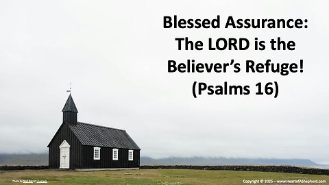 Blessed Assurance: The LORD is the Believer’s Refuge! (Psalms 16), from www.HeartofAShepherd.com.