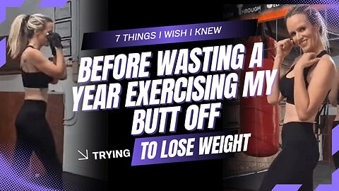 7 Things I Wish I Knew Before Wasting a Year Exercising My Butt Off, Trying to Lose Weight