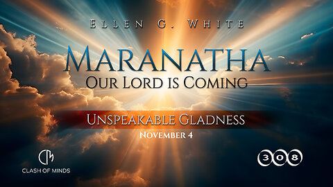 308. Maranatha Our Lord Is Coming: Unspeakable Gladness, November 4, by Ellen G White