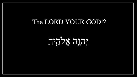 The LORD Your God!?