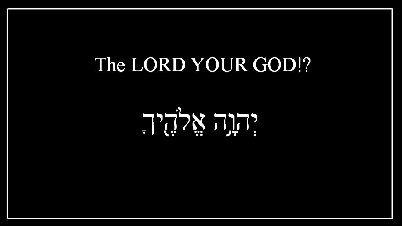 The LORD Your God!?