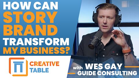 How Donald Miller’s StoryBrand Helps YOUR Business | Creative Table with Wes Gay