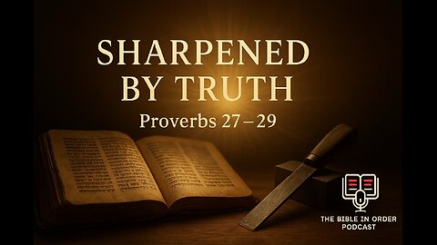6/18/25 - Proverbs 27-29 Explained - Sharpened by Truth