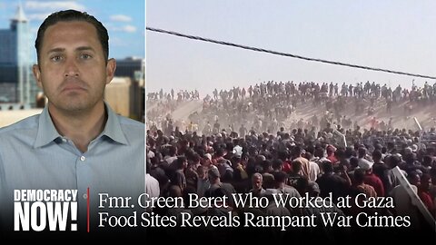 Fmr. Green Beret Who Worked at Gaza Food Sites Reveals Rampant War Crimes