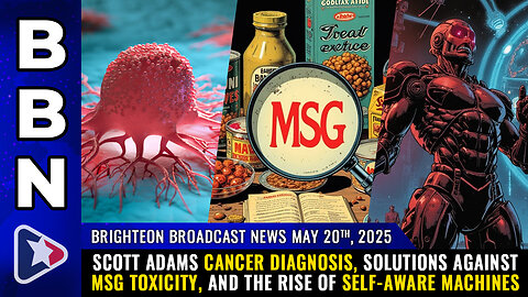 BBN, May 19, 2025 – Scott Adams cancer diagnosis, solutions against MSG TOXICITY...