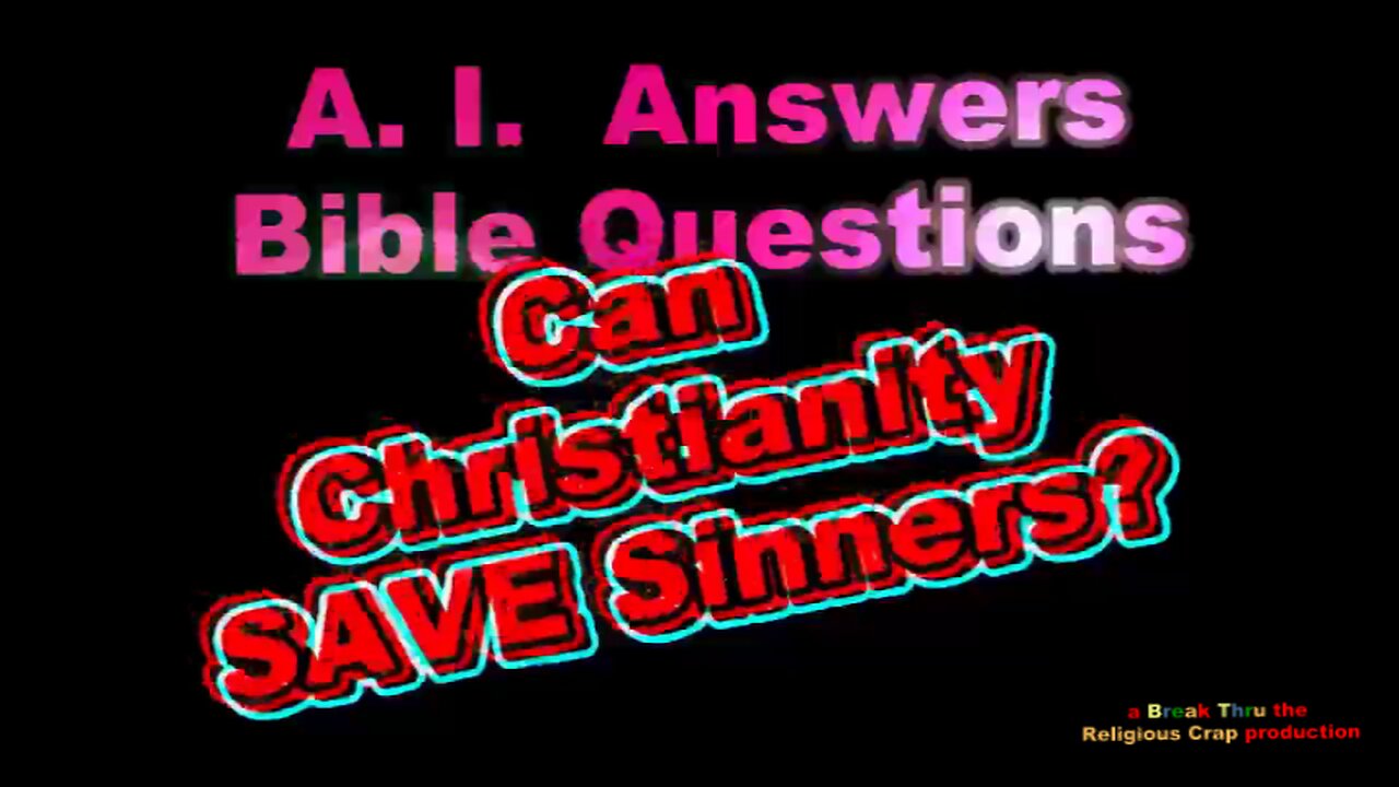 CAN CHRISTIANITY SAVE SINNERS?_A.I. Answers Bible Questions -Pt4