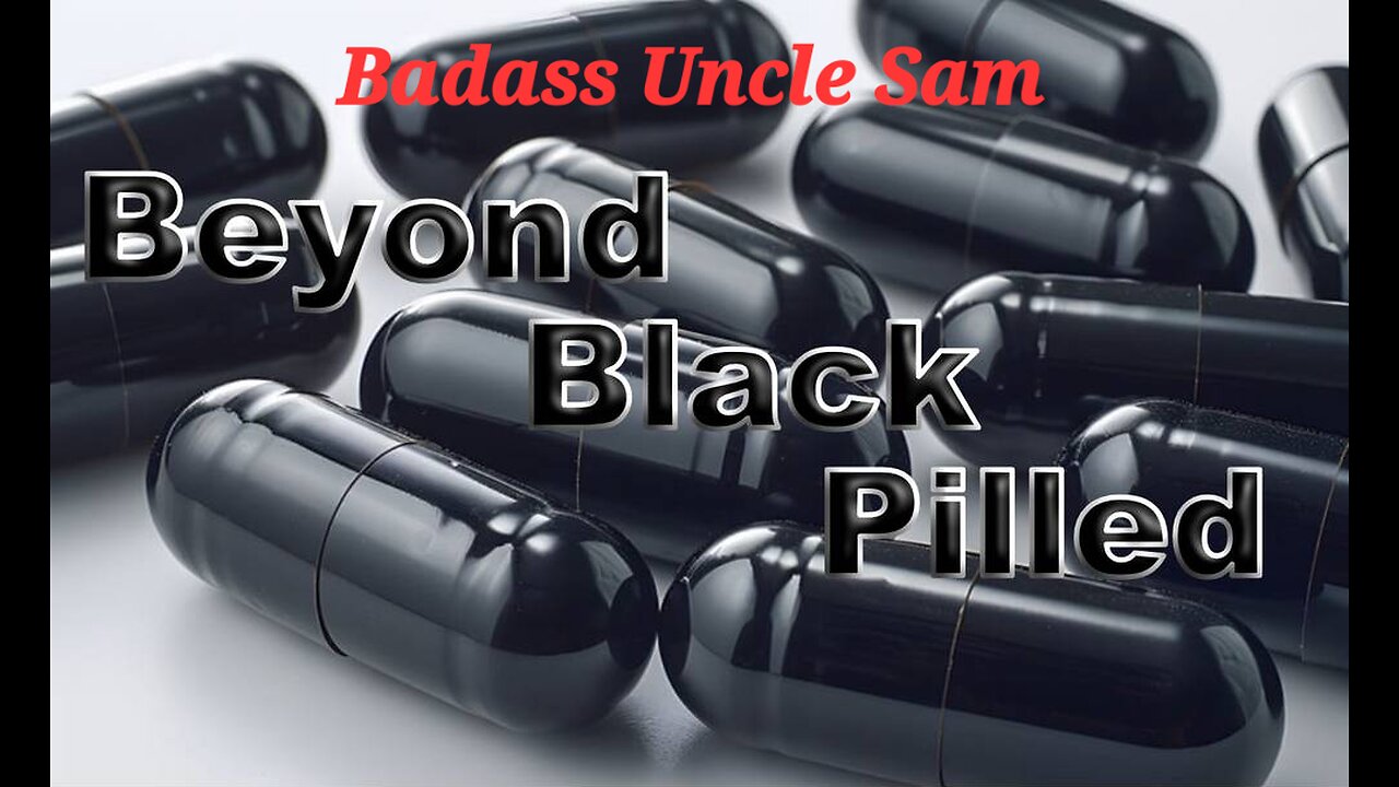 Beyond Black Pilled