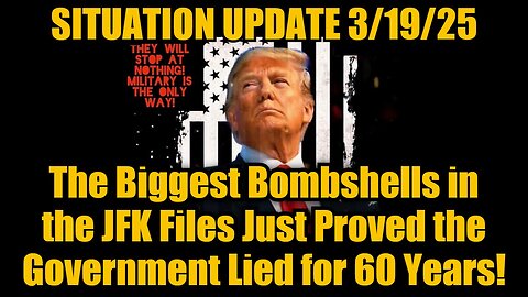 Situation Update 3/19/25: The Biggest Bombshells in the JFK Files Just Proved the Lied for 60 Years!