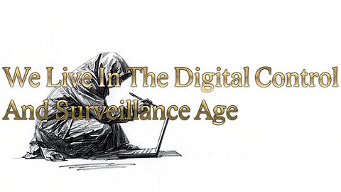 We Live In The Digital Control And Surveillance Age