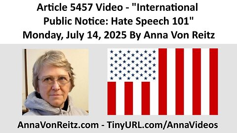 Article 5457 Video - International Public Notice: Hate Speech 101 By Anna Von Reitz