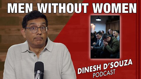 MEN WITHOUT WOMEN Dinesh D’Souza Podcast Ep1212