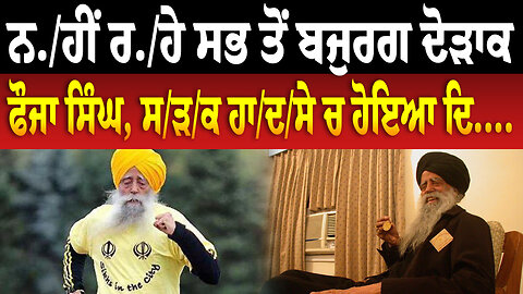 ਨ./ਹੀਂ ਰ./ਹੇ ਸਭ ਤੋਂ ਬਜੁਰਗ ਦੋੜਾਕ ਫੌਜਾ ਸਿੰਘ, ਸ/ੜ/ਕ ਹਾ/ਦ/ਸੇ ਚ ਹੋਇਆ ਦਿ....