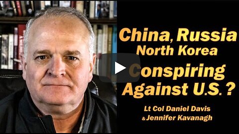 China, Russia North Korea Conspiring Against U.S.? /Lt Col Daniel Davis & Jennifer Kavanagh