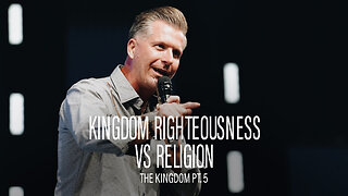 The Kingdom Pt. 5: Kingdom Righteousness vs Religion